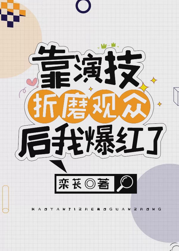 靠演技折磨观众后我爆红了by