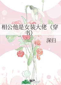 相公他是女装大佬(穿书) 深归