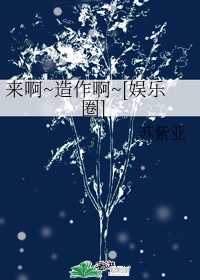 来啊~造作啊~[娱乐圈]