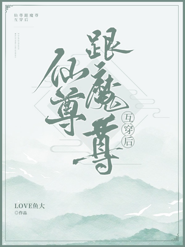 魔尊跟仙尊互穿后——love鱼大