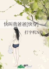 快叫我爸爸快穿无妨到