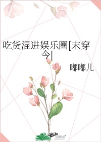 吃货混进娱乐圈[末穿今]