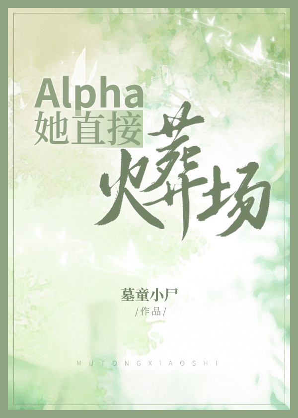 Alpha她直接火葬场