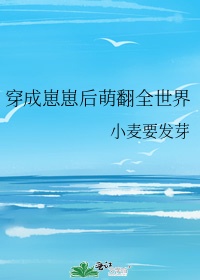 穿成崽崽后萌翻全世界 作者:小麦要发芽