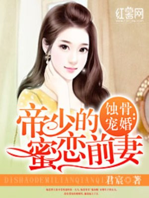 蚀骨宠婚:帝少的蜜恋前妻免费全文