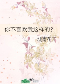 你不喜欢我这样的? 作者:城南花开